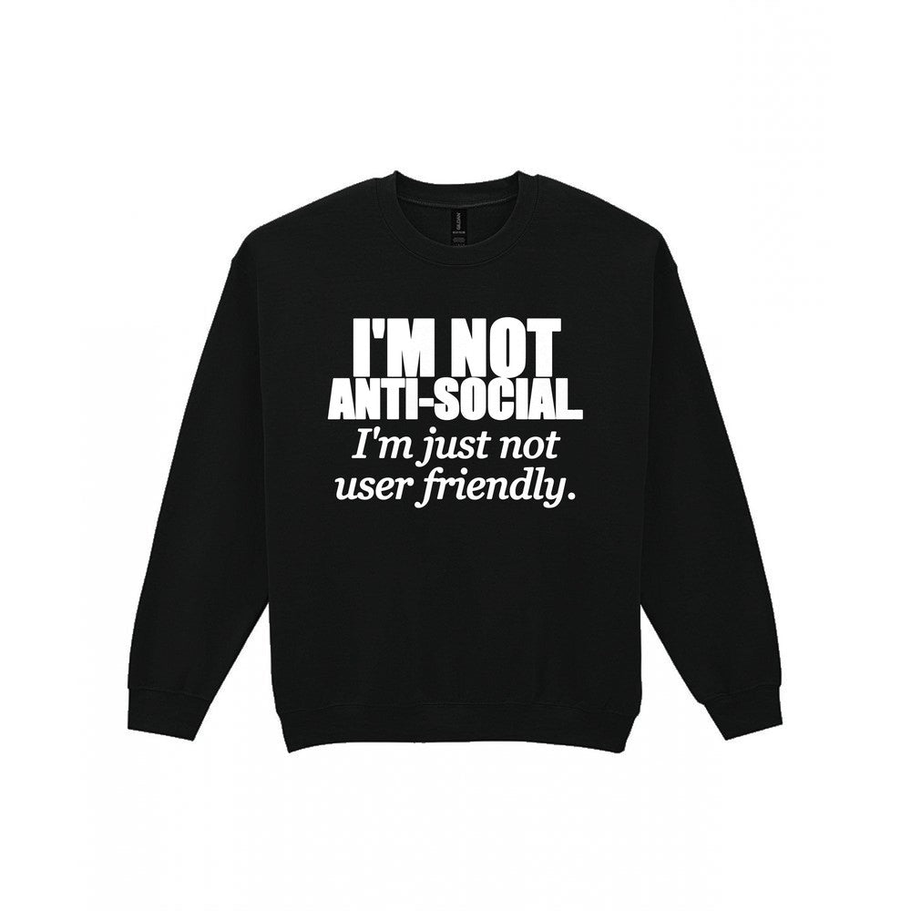 I'm Not Anti-Social I'm Just Not User Friendly Funny T-Shirt & Sweatshirt Sweatshirt in Black