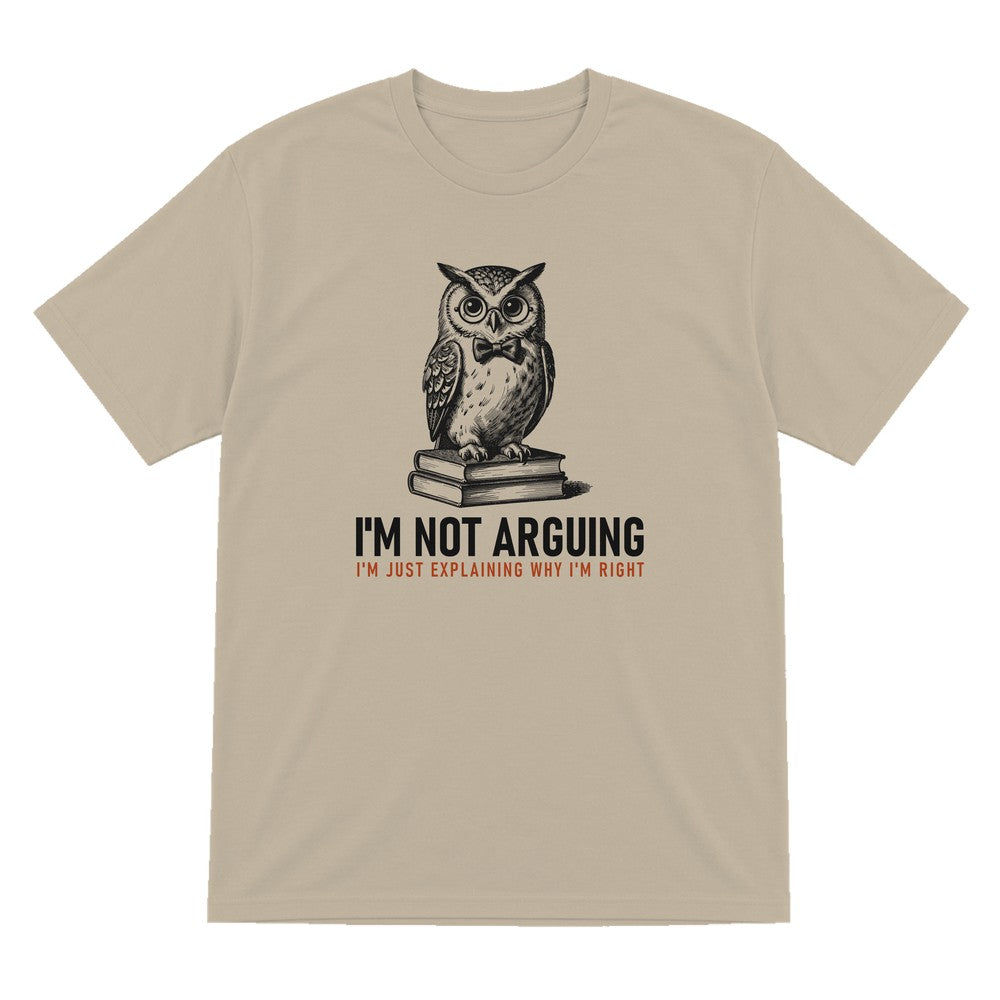 I'm Not Arguing I'm Explaining Why I'm Right Funny T-Shirt & Sweatshirt T-Shirt in Sand