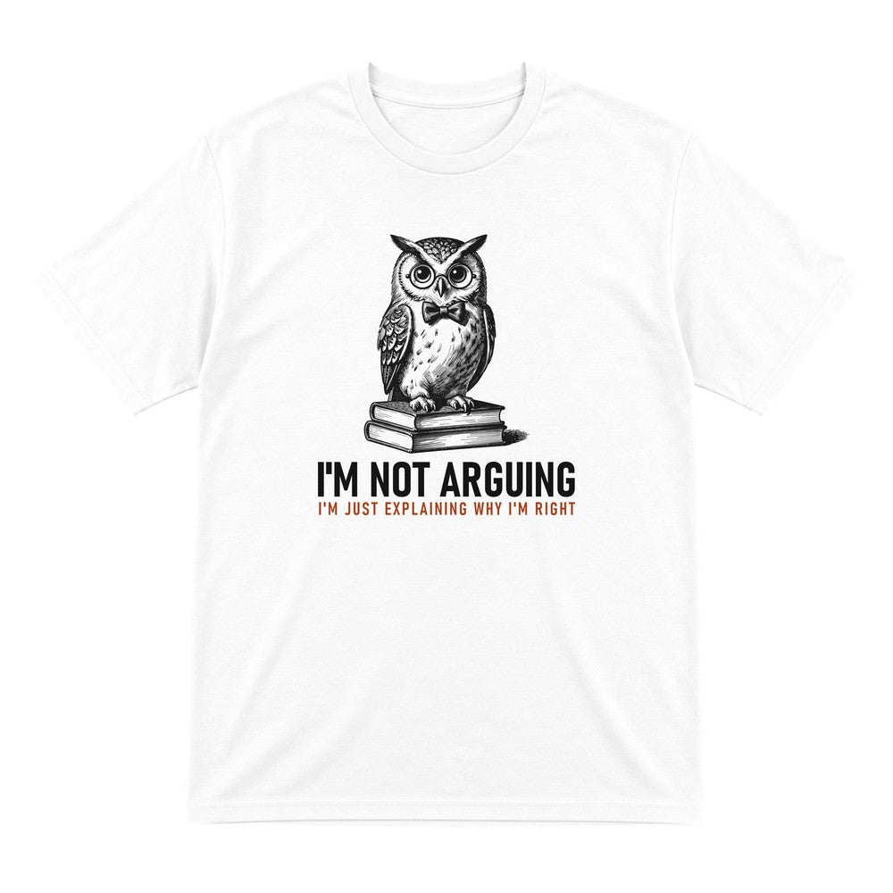 I'm Not Arguing I'm Explaining Why I'm Right Funny T-Shirt & Sweatshirt T-Shirt in White