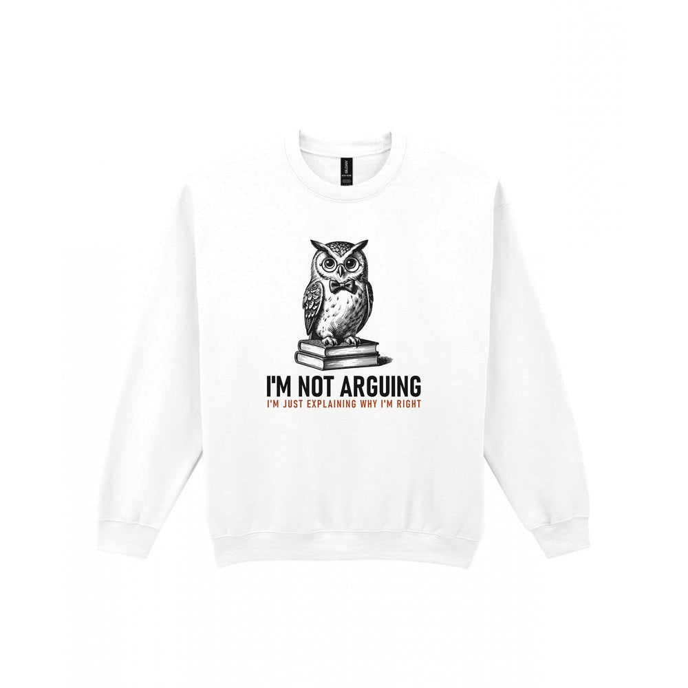 I'm Not Arguing I'm Explaining Why I'm Right Funny T-Shirt & Sweatshirt Sweatshirt in White