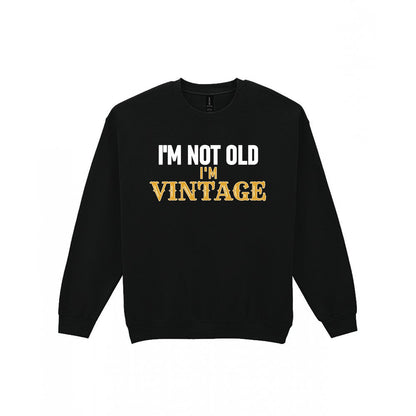 I'm Not Old I'm Vintage Funny Quote T-Shirt & Sweatshirt Sweatshirt in Black