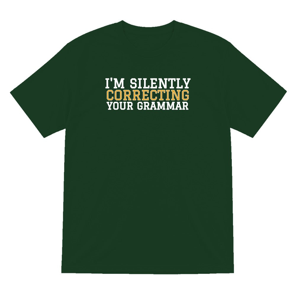 I'm Silently Correcting Your Grammar Funny Quote T-Shirt & Sweatshirt T-Shirt in Forest Green