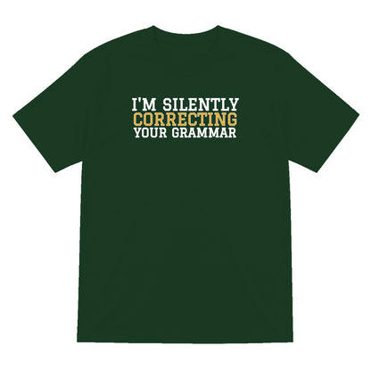 I'm Silently Correcting Your Grammar Funny Quote T-Shirt & Sweatshirt T-Shirt in Forest Green