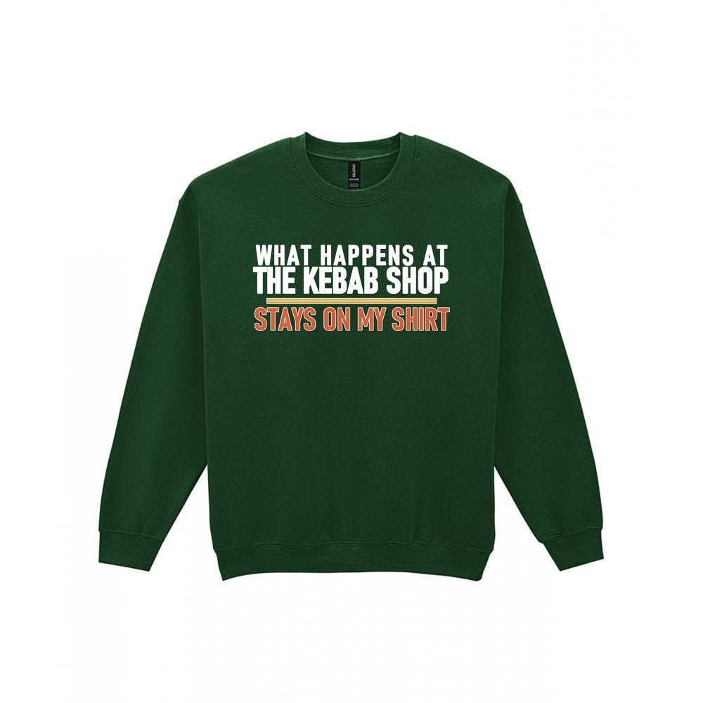 What Happens At The Kebab Shop Stays On My Shirt Funny Food T-Shirt & Sweatshirt Sweatshirt in Forest Green