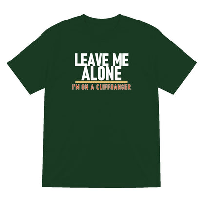 Leave Me Alone I'm On A Cliffhanger Funny T-Shirt & Sweatshirt T-Shirt in Forest Green