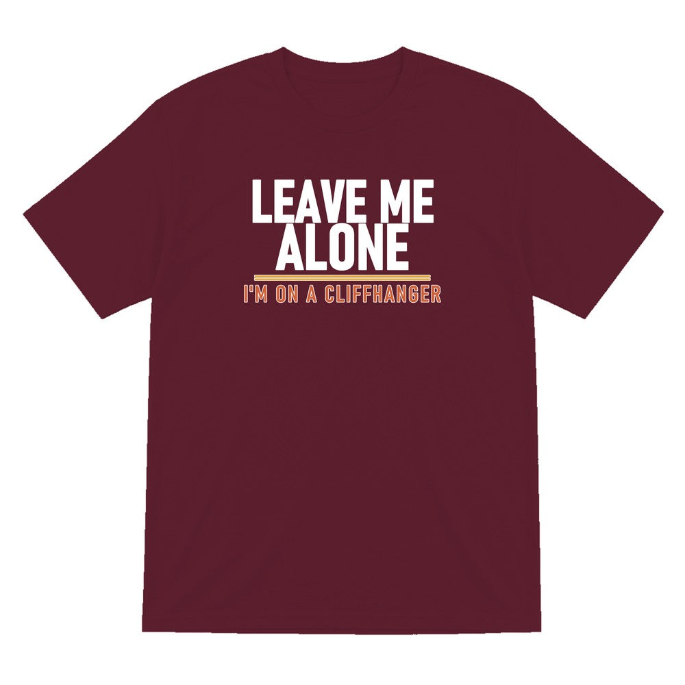 Leave Me Alone I'm On A Cliffhanger Funny T-Shirt & Sweatshirt T-Shirt in Maroon