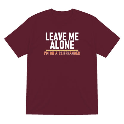 Leave Me Alone I'm On A Cliffhanger Funny T-Shirt & Sweatshirt T-Shirt in Maroon