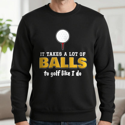 It Takes A Lot Of Balls To Golf Like I Do Funny Golf T-Shirt & Sweatshirt in Black (Sweatshirt), worn, our photo
