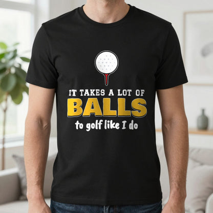 It Takes A Lot Of Balls To Golf Like I Do Funny Golf T-Shirt & Sweatshirt in Black (T-Shirt), worn, our photo