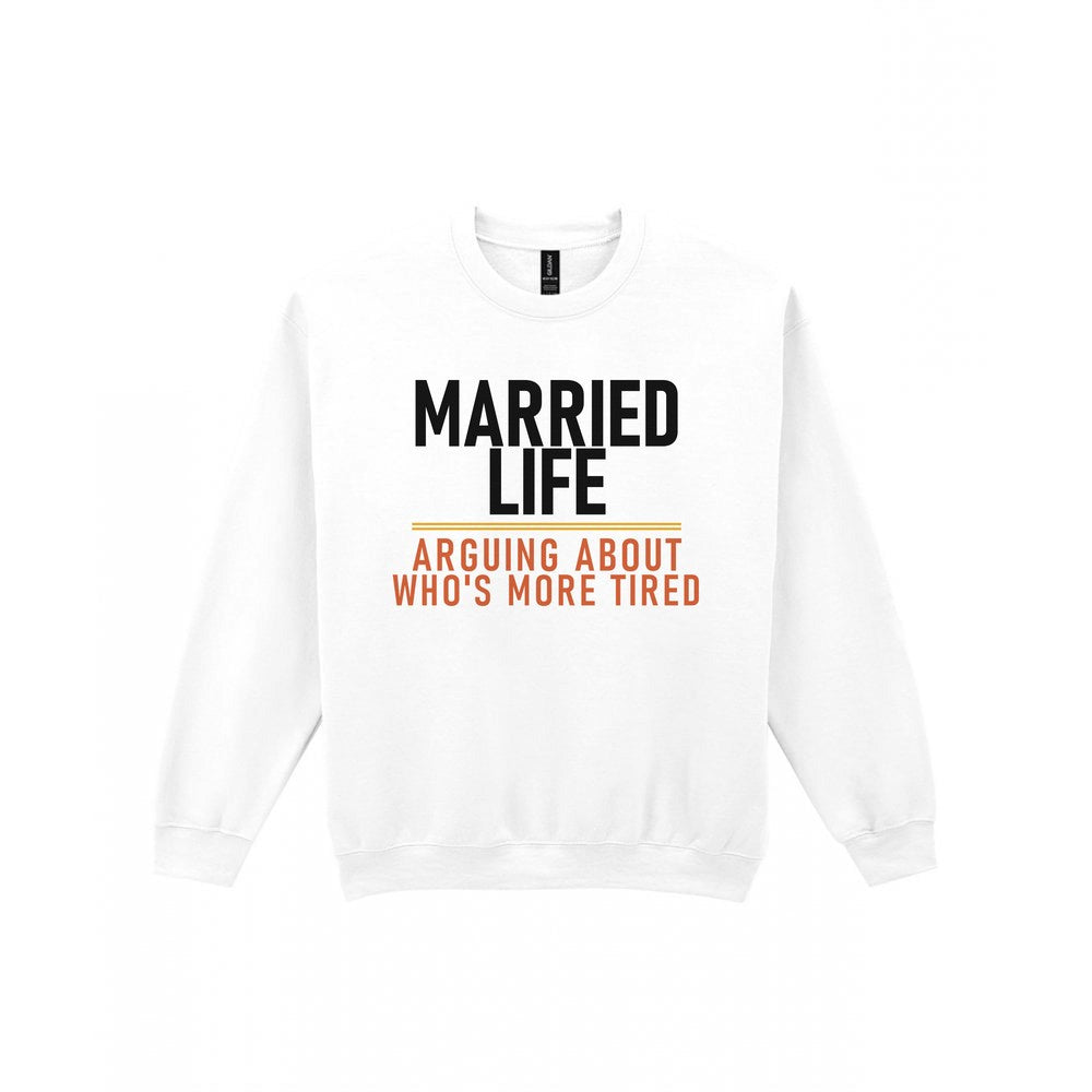 Married Life Arguing About Who's More Tired Funny Couples T-Shirt & Sweatshirt Sweatshirt in White