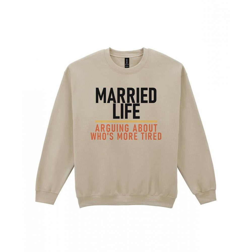 Married Life Arguing About Who's More Tired Funny Couples T-Shirt & Sweatshirt Sweatshirt in Sand