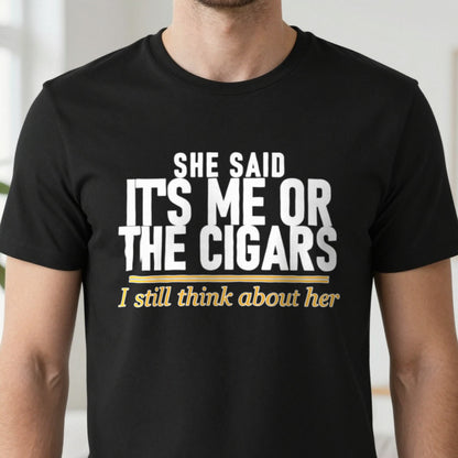 She Said It's Me Or The Cigars I Still Think About Her Funny Cigar T-Shirt & Sweatshirt close-up