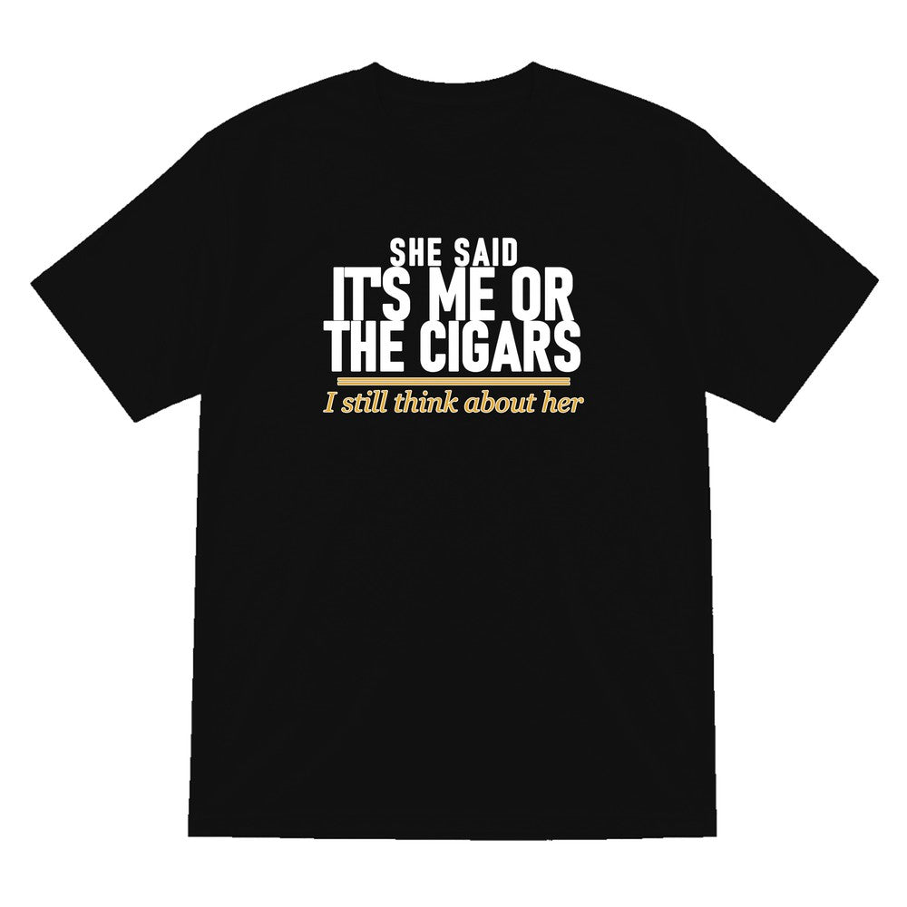 She Said It's Me Or The Cigars I Still Think About Her Funny Cigar T-Shirt & Sweatshirt T-Shirt in Black