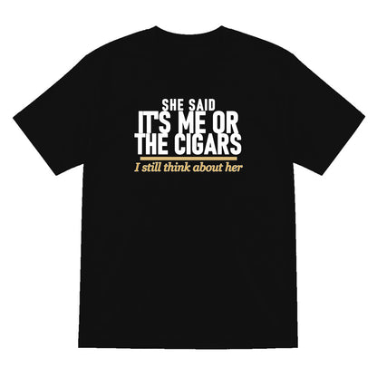 She Said It's Me Or The Cigars I Still Think About Her Funny Cigar T-Shirt & Sweatshirt T-Shirt in Black