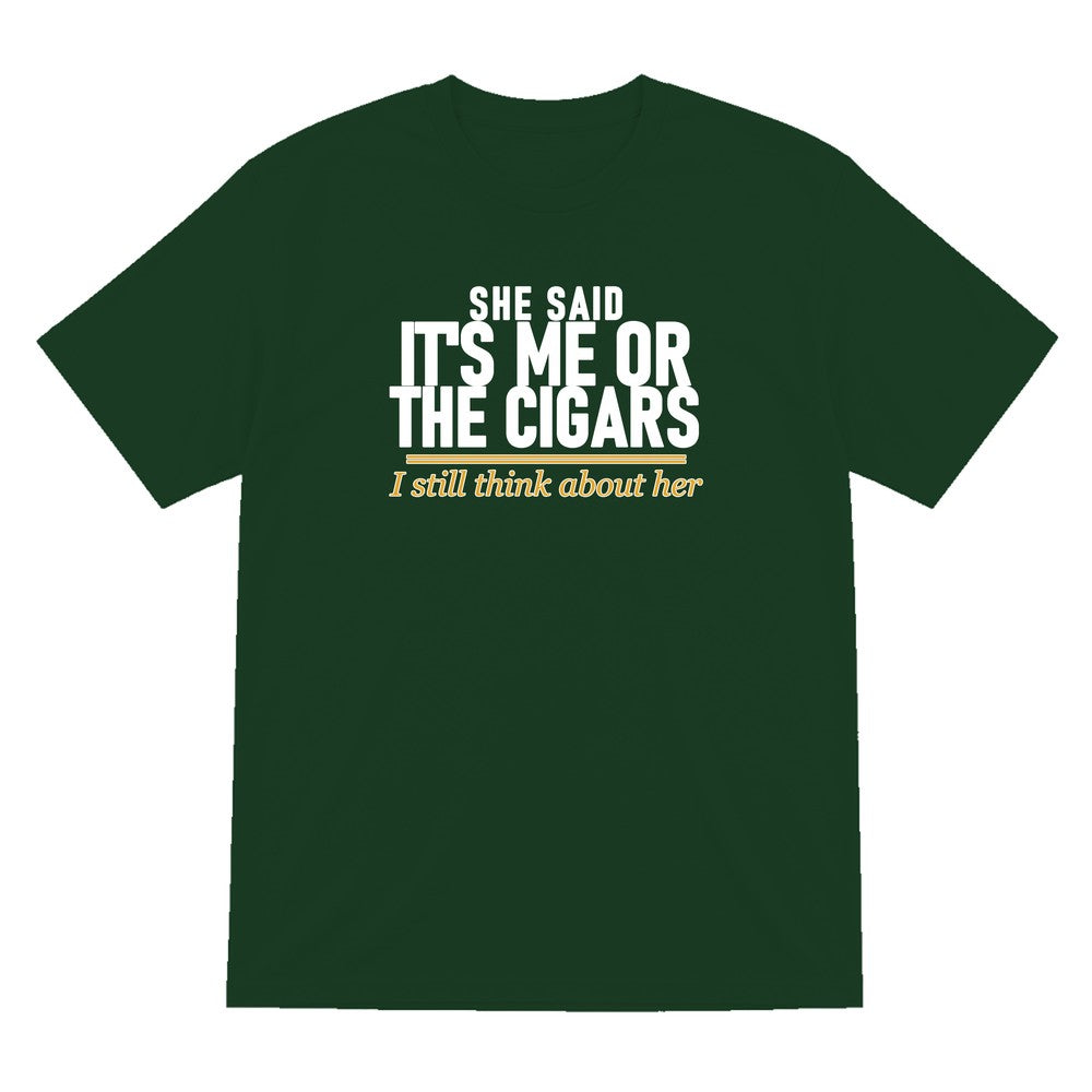 She Said It's Me Or The Cigars I Still Think About Her Funny Cigar T-Shirt & Sweatshirt T-Shirt in Forest Green