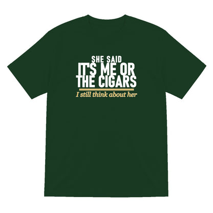 She Said It's Me Or The Cigars I Still Think About Her Funny Cigar T-Shirt & Sweatshirt T-Shirt in Forest Green
