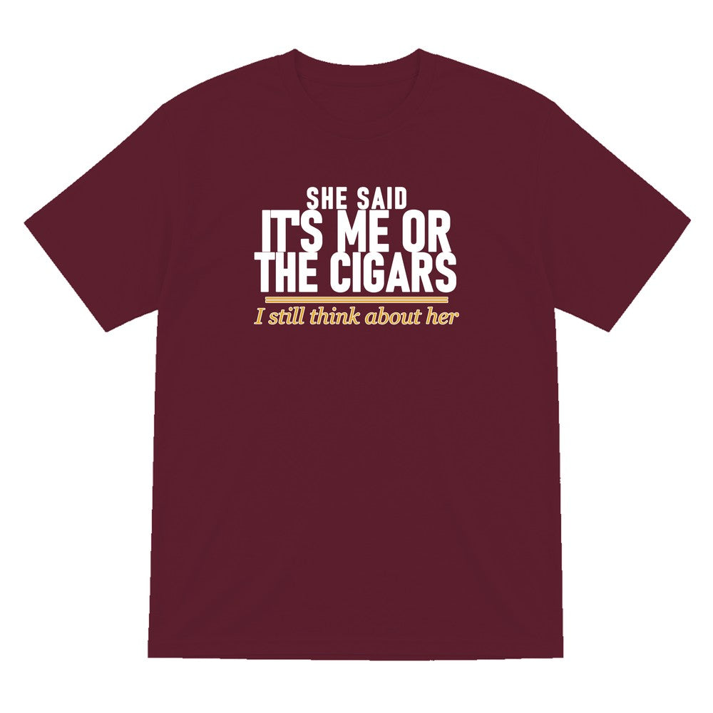 She Said It's Me Or The Cigars I Still Think About Her Funny Cigar T-Shirt & Sweatshirt T-Shirt in Maroon