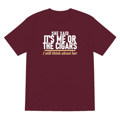 She Said It's Me Or The Cigars I Still Think About Her Funny Cigar T-Shirt & Sweatshirt T-Shirt in Maroon