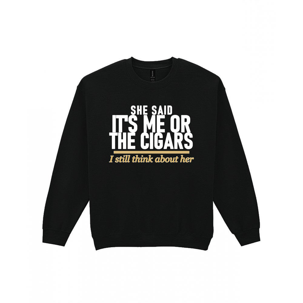 She Said It's Me Or The Cigars I Still Think About Her Funny Cigar T-Shirt & Sweatshirt Sweatshirt in Black