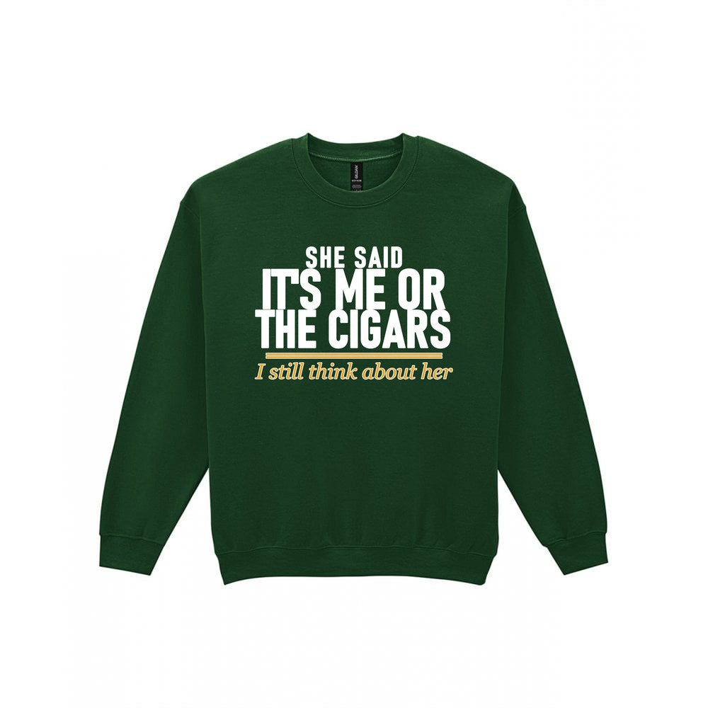 She Said It's Me Or The Cigars I Still Think About Her Funny Cigar T-Shirt & Sweatshirt Sweatshirt in Forest Green