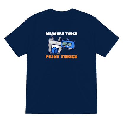Measure Twice Print Thrice Funny 3D Printing T-Shirt & Sweatshirt T-Shirt in Navy