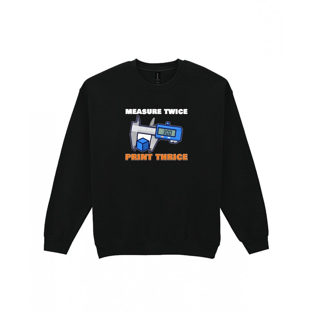 Measure Twice Print Thrice Funny 3D Printing T-Shirt & Sweatshirt Sweatshirt in Black