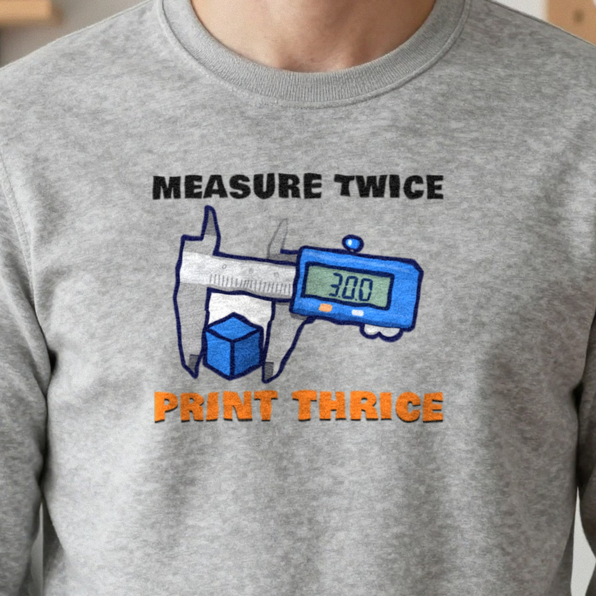 Measure Twice Print Thrice Funny 3D Printing T-Shirt & Sweatshirt in another colour