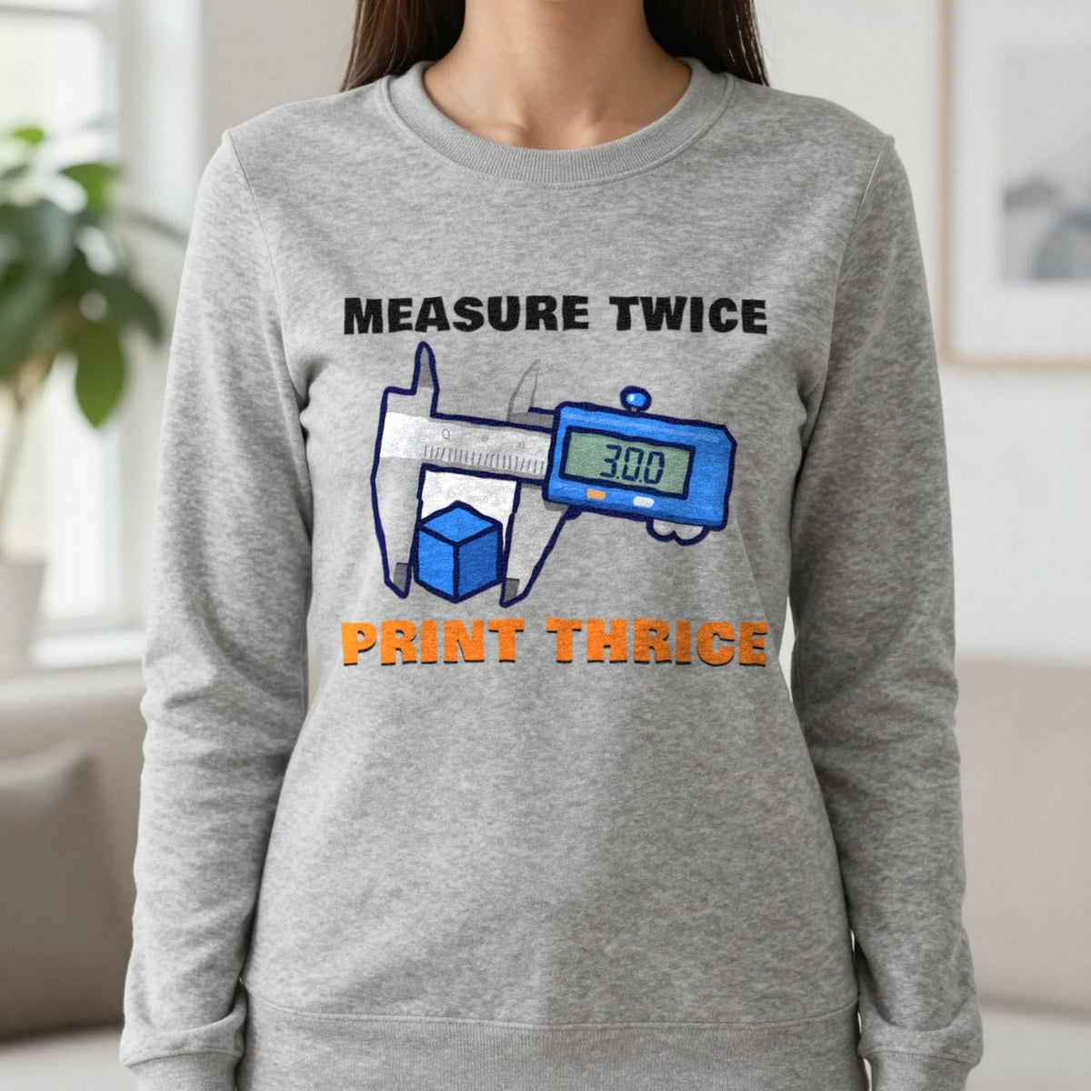 Measure Twice Print Thrice Funny 3D Printing T-Shirt & Sweatshirt in Sport Grey (Sweatshirt), worn, our photo
