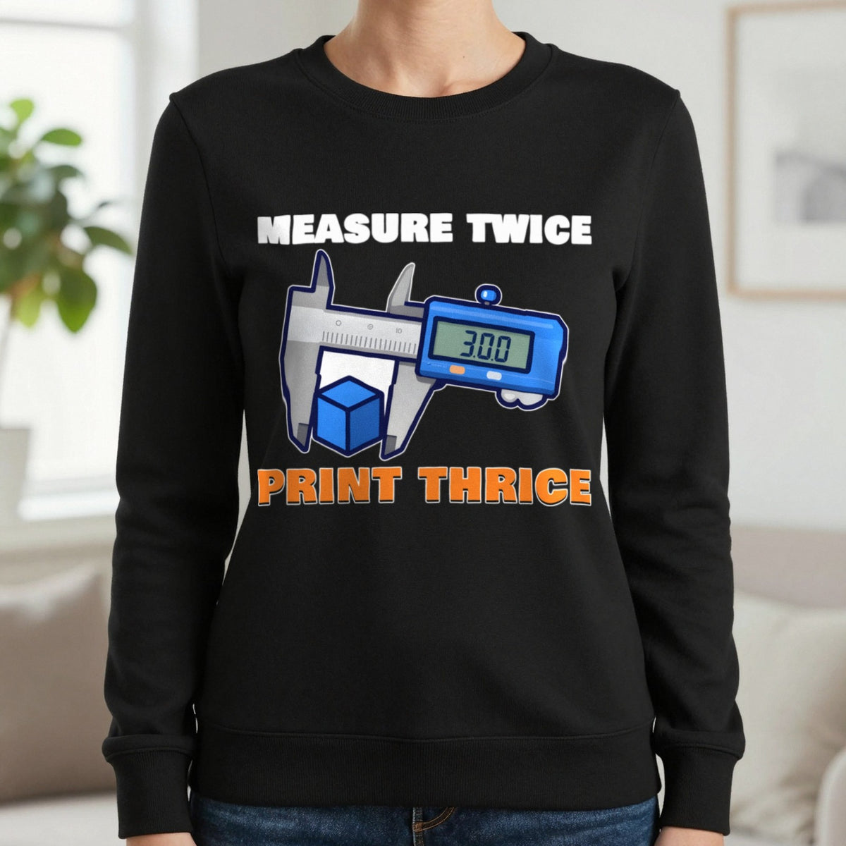Measure Twice Print Thrice Funny 3D Printing T-Shirt & Sweatshirt in Black (Sweatshirt), worn, our photo