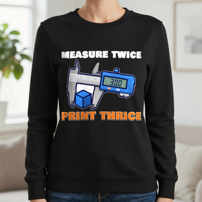 Measure Twice Print Thrice Funny 3D Printing T-Shirt & Sweatshirt in Black (Sweatshirt), worn, our photo