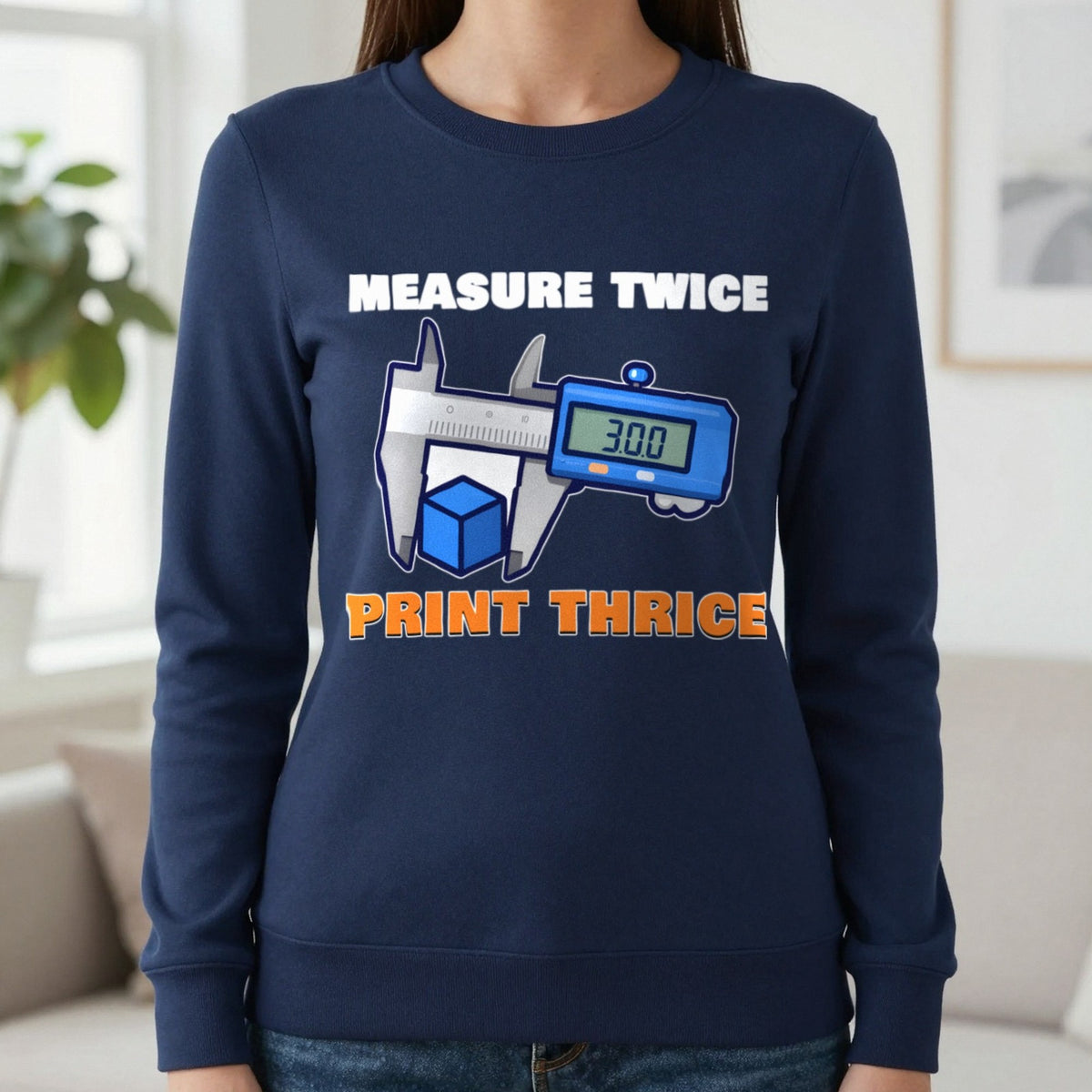 Measure Twice Print Thrice Funny 3D Printing T-Shirt & Sweatshirt in Navy (Sweatshirt), worn, our photo