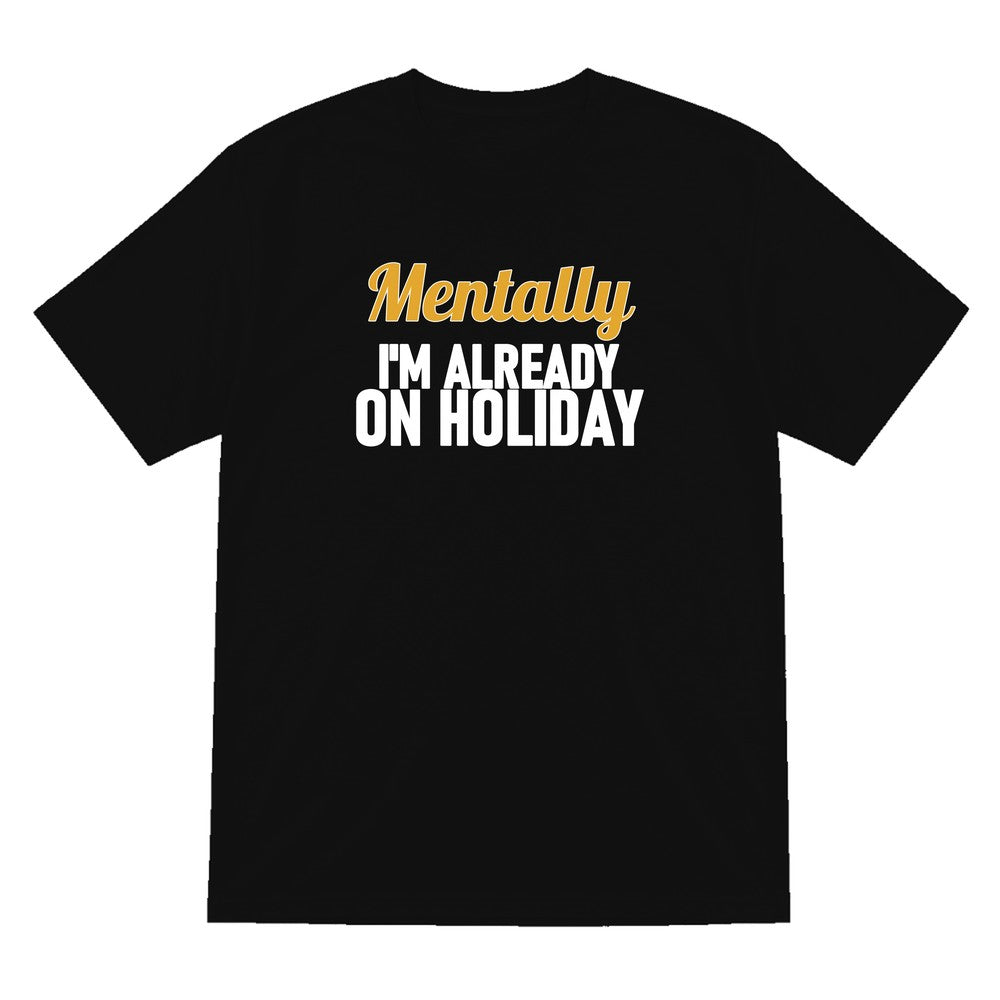 Mentally I'm Already On Holiday Funny Quote T-Shirt & Sweatshirt T-Shirt in Black