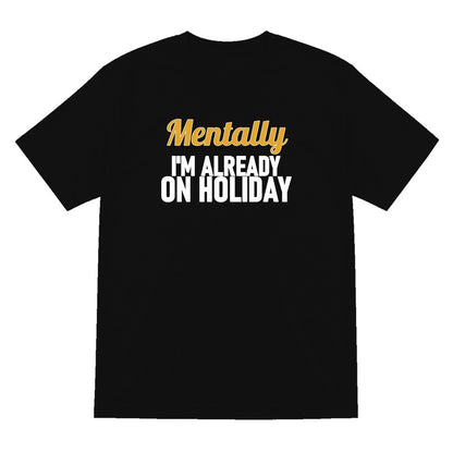 Mentally I'm Already On Holiday Funny Quote T-Shirt & Sweatshirt T-Shirt in Black
