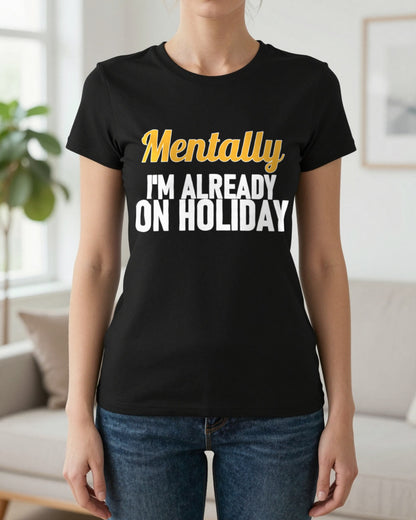 Mentally I'm Already On Holiday Funny Quote T-Shirt & Sweatshirt worn