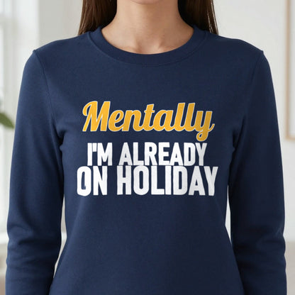 Mentally I'm Already On Holiday Funny Quote T-Shirt & Sweatshirt in another colour