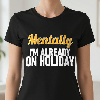 Mentally I'm Already On Holiday Funny Quote T-Shirt & Sweatshirt close-up