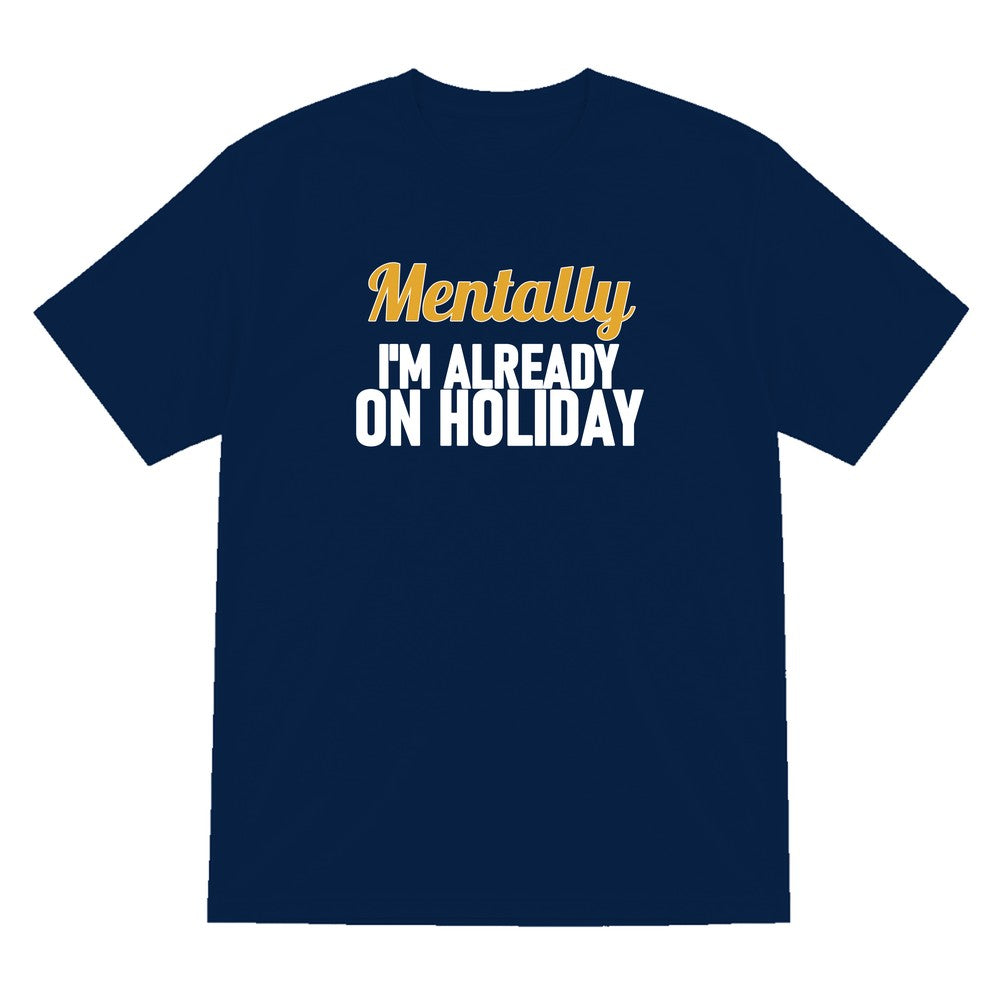 Mentally I'm Already On Holiday Funny Quote T-Shirt & Sweatshirt T-Shirt in Navy