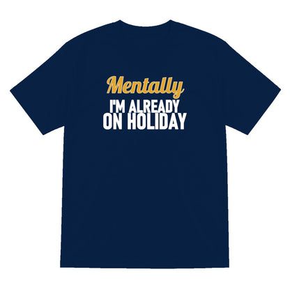 Mentally I'm Already On Holiday Funny Quote T-Shirt & Sweatshirt T-Shirt in Navy