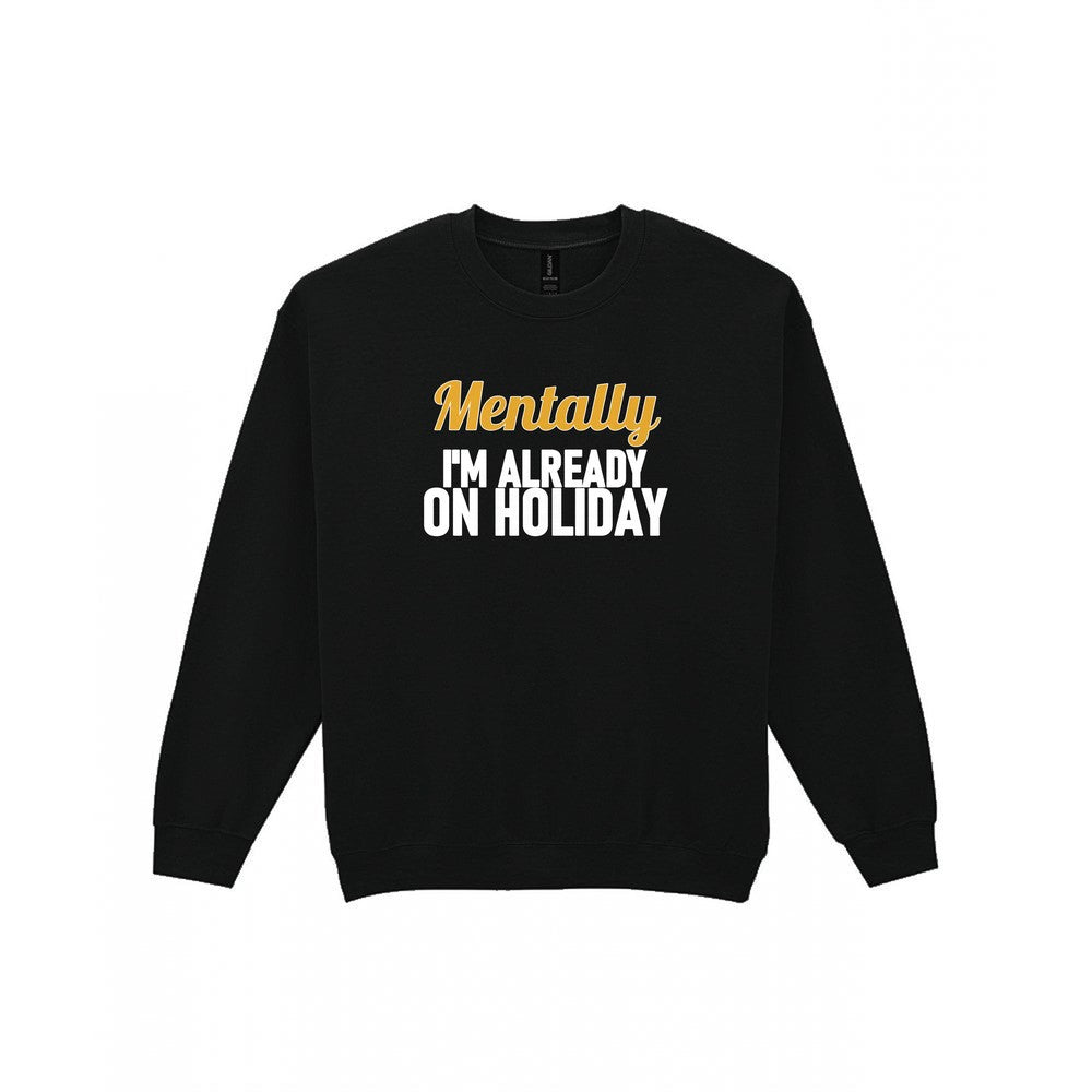Mentally I'm Already On Holiday Funny Quote T-Shirt & Sweatshirt Sweatshirt in Black