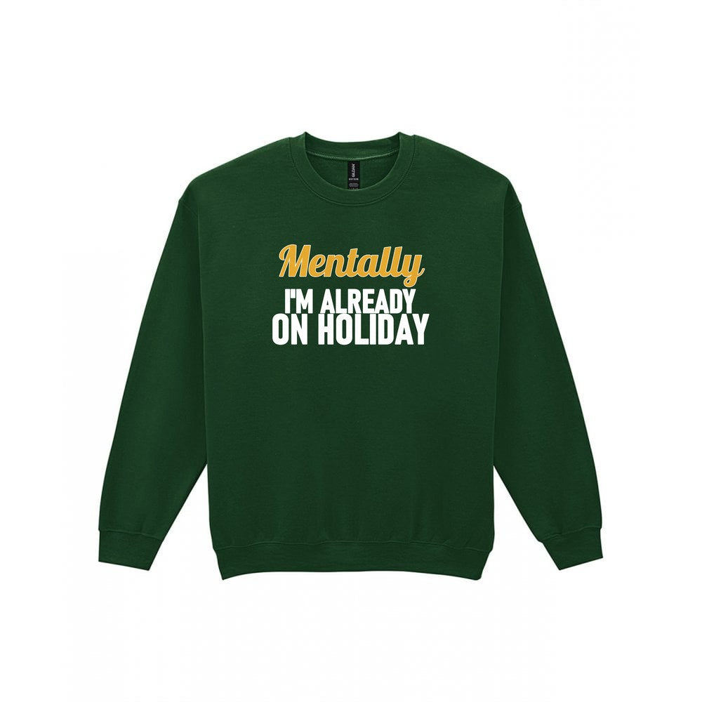 Mentally I'm Already On Holiday Funny Quote T-Shirt & Sweatshirt Sweatshirt in Forest Green