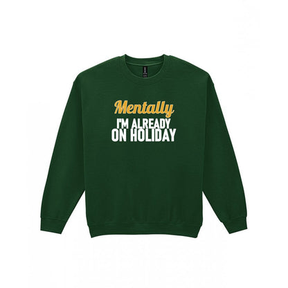 Mentally I'm Already On Holiday Funny Quote T-Shirt & Sweatshirt Sweatshirt in Forest Green
