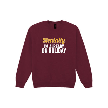 Mentally I'm Already On Holiday Funny Quote T-Shirt & Sweatshirt Sweatshirt in Maroon