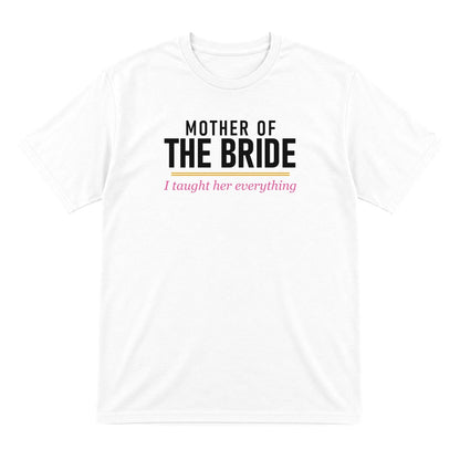Mother Of The Bride I Taught Her Everything Hen Do T-Shirt & Sweatshirt T-Shirt in White