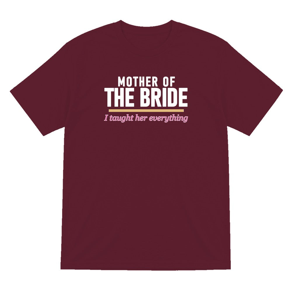 Mother Of The Bride I Taught Her Everything Hen Do T-Shirt & Sweatshirt T-Shirt in Maroon
