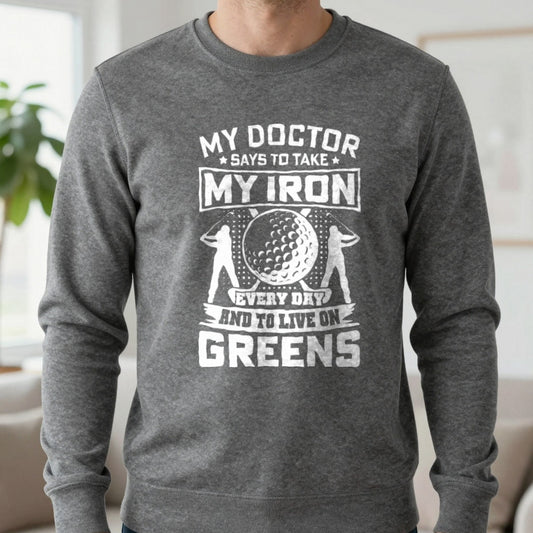 My Doctor Says To Take My Iron Every Day And Live On Greens Golf Sweatshirt in Dark Heather, worn, our photo