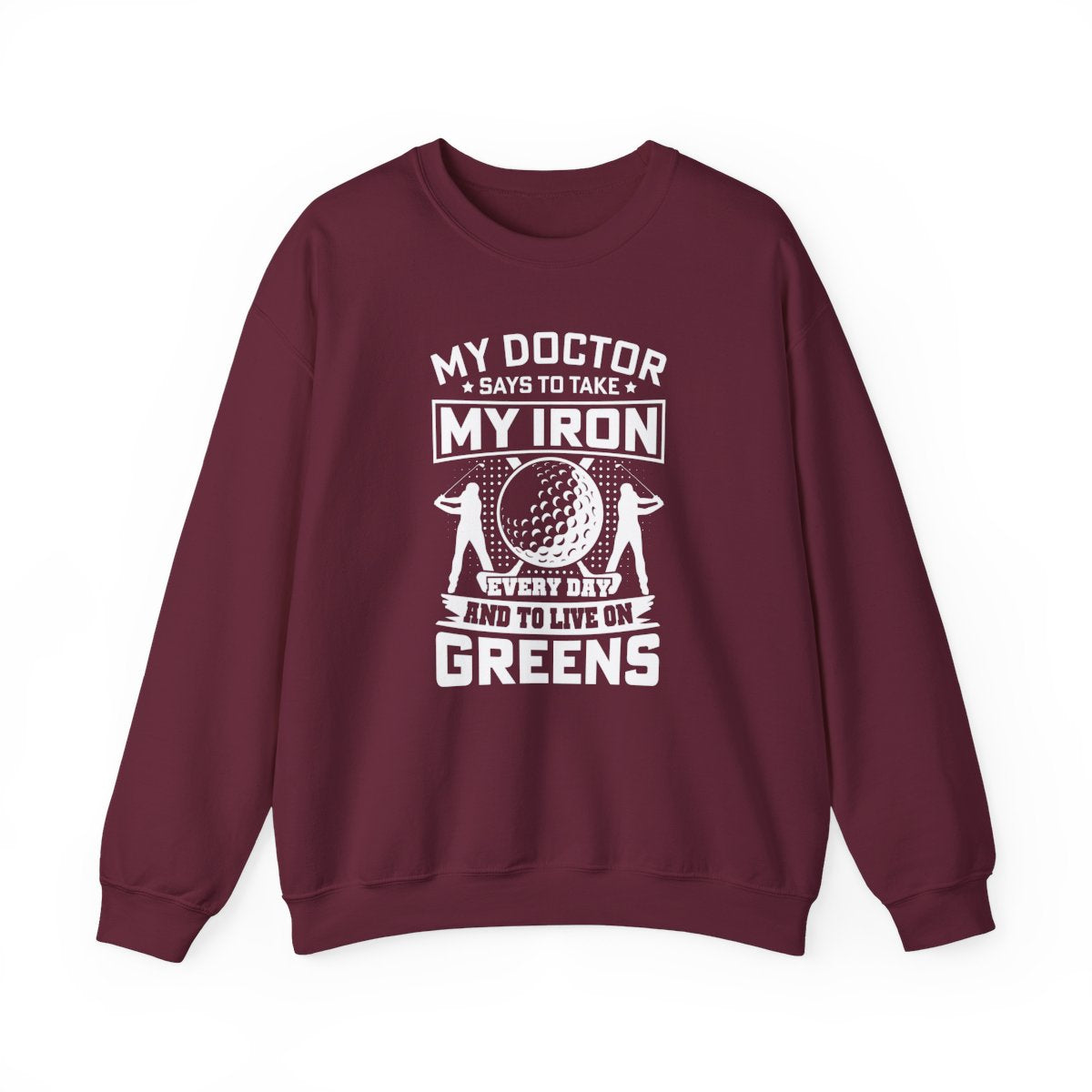 My Doctor Says To Take My Iron Every Day And Live On Greens Golf Sweatshirt - funny sweatshirt by Cheeky Business