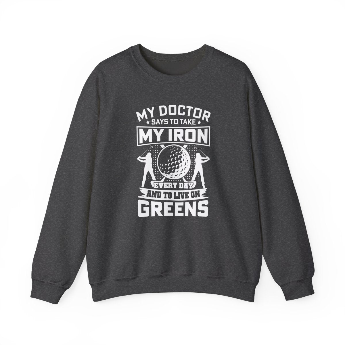 My Doctor Says To Take My Iron Every Day And Live On Greens Golf Sweatshirt - funny sweatshirt by Cheeky Business