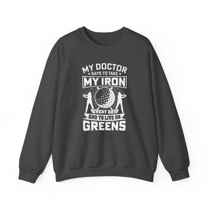 My Doctor Says To Take My Iron Every Day And Live On Greens Golf Sweatshirt - funny sweatshirt by Cheeky Business
