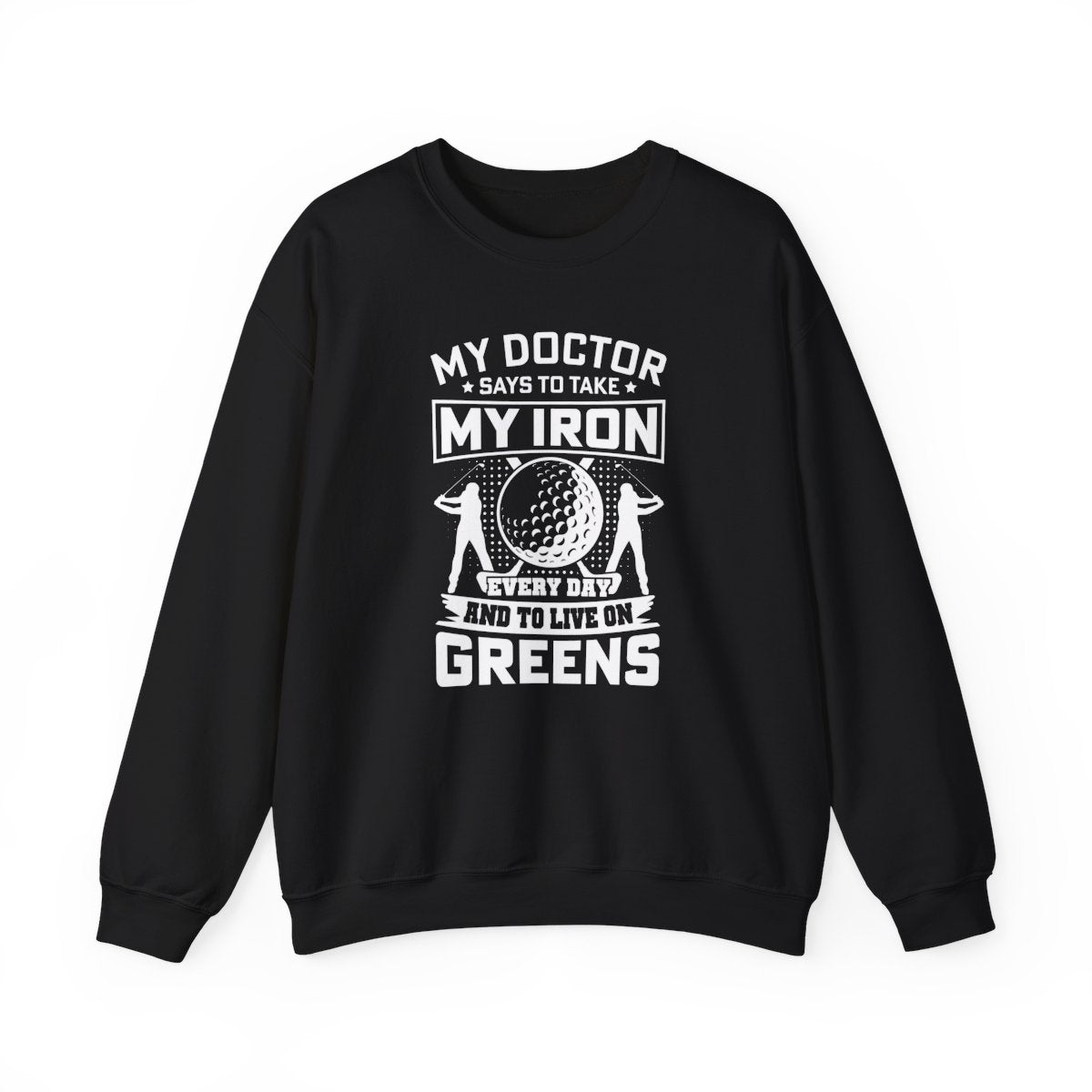 My Doctor Says To Take My Iron Every Day And Live On Greens Golf Sweatshirt - funny sweatshirt by Cheeky Business