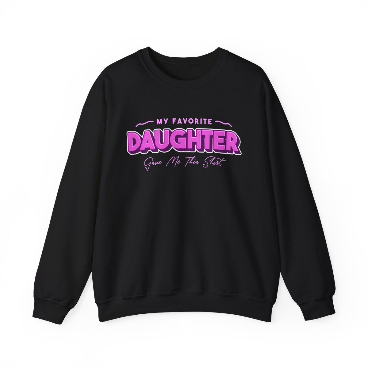 My Favorite Daughter Gave Me This Shirt Sweatshirt - funny sweatshirt by Cheeky Business